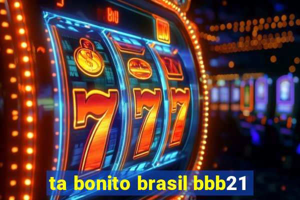 ta bonito brasil bbb21